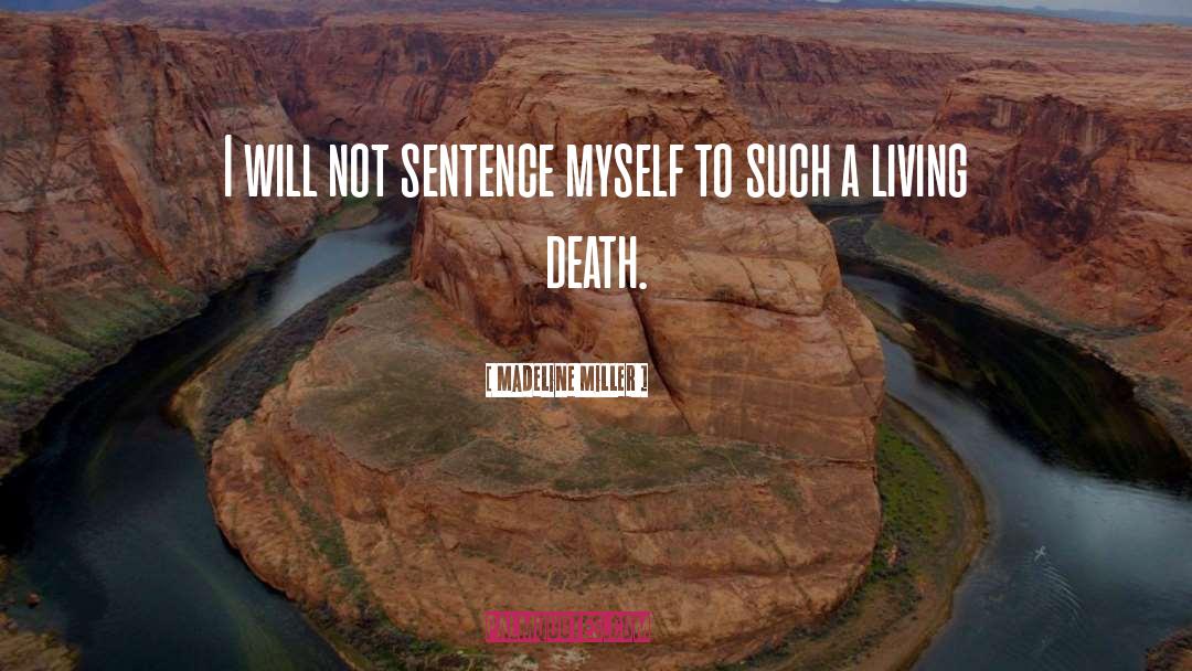 Madeline Miller Quotes: I will not sentence myself