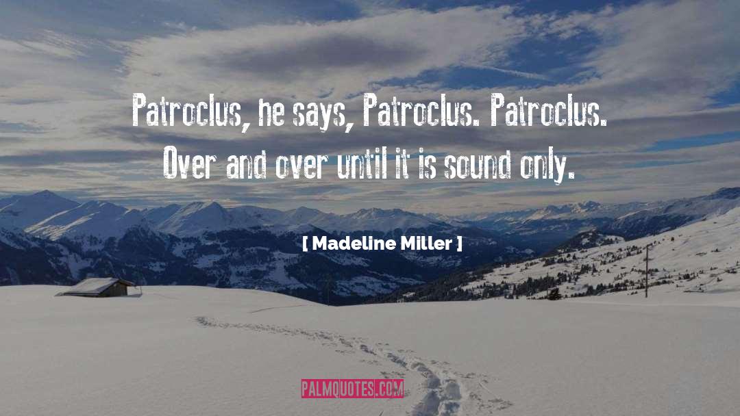 Madeline Miller Quotes: Patroclus, he says, Patroclus. Patroclus.