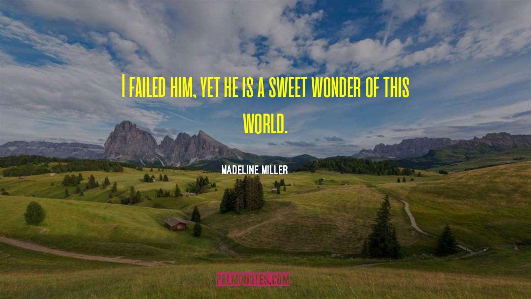 Madeline Miller Quotes: I failed him, yet he