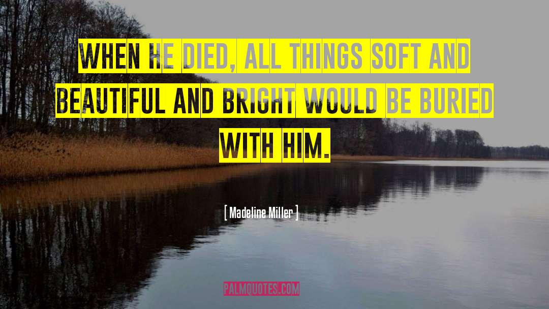 Madeline Miller Quotes: When he died, all things