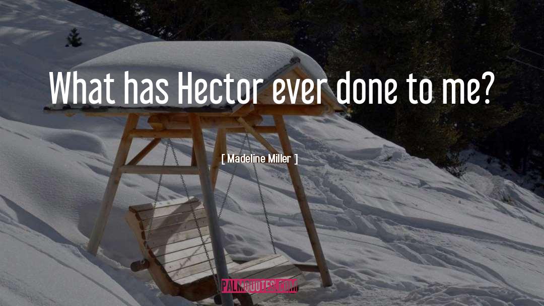 Madeline Miller Quotes: What has Hector ever done