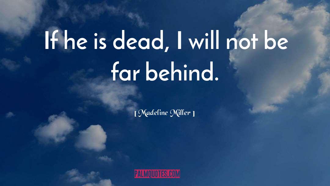 Madeline Miller Quotes: If he is dead, I