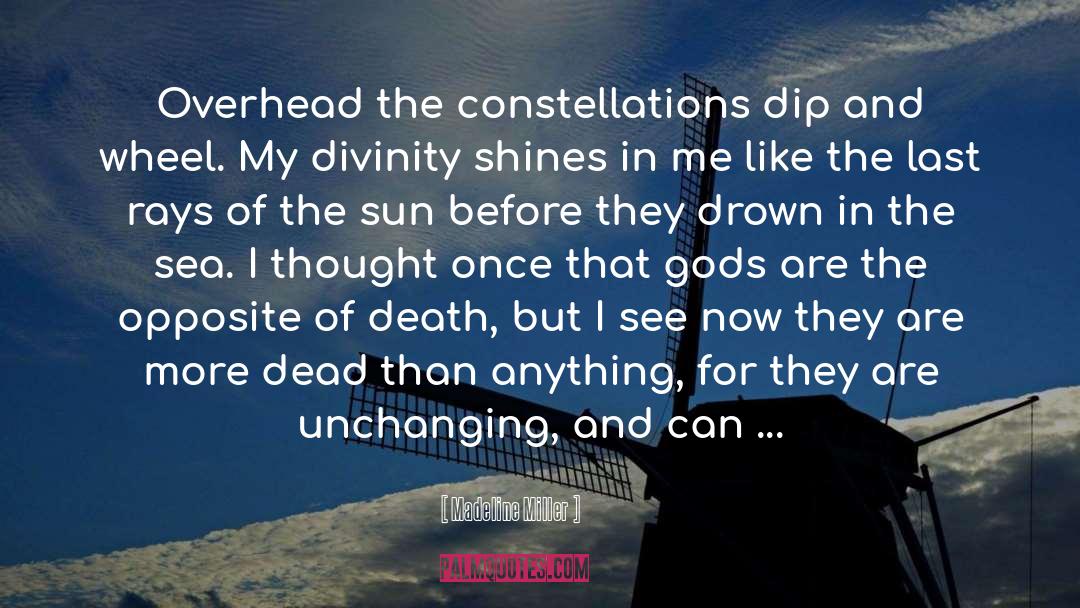 Madeline Miller Quotes: Overhead the constellations dip and