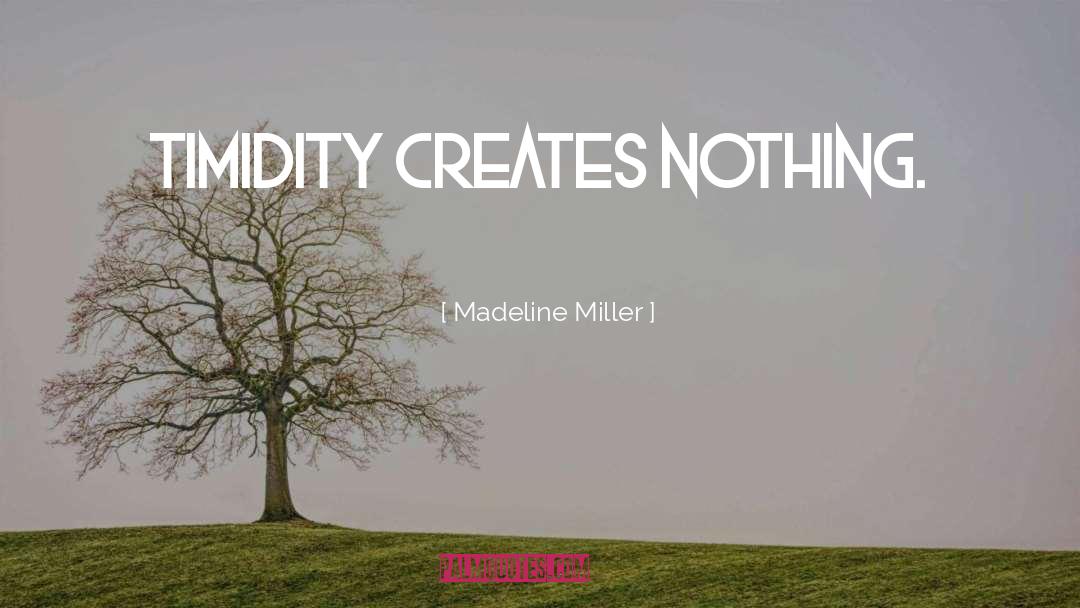 Madeline Miller Quotes: Timidity creates nothing.