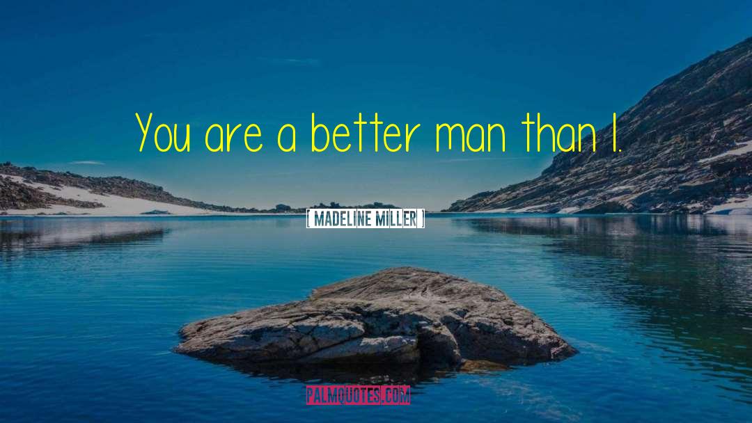 Madeline Miller Quotes: You are a better man