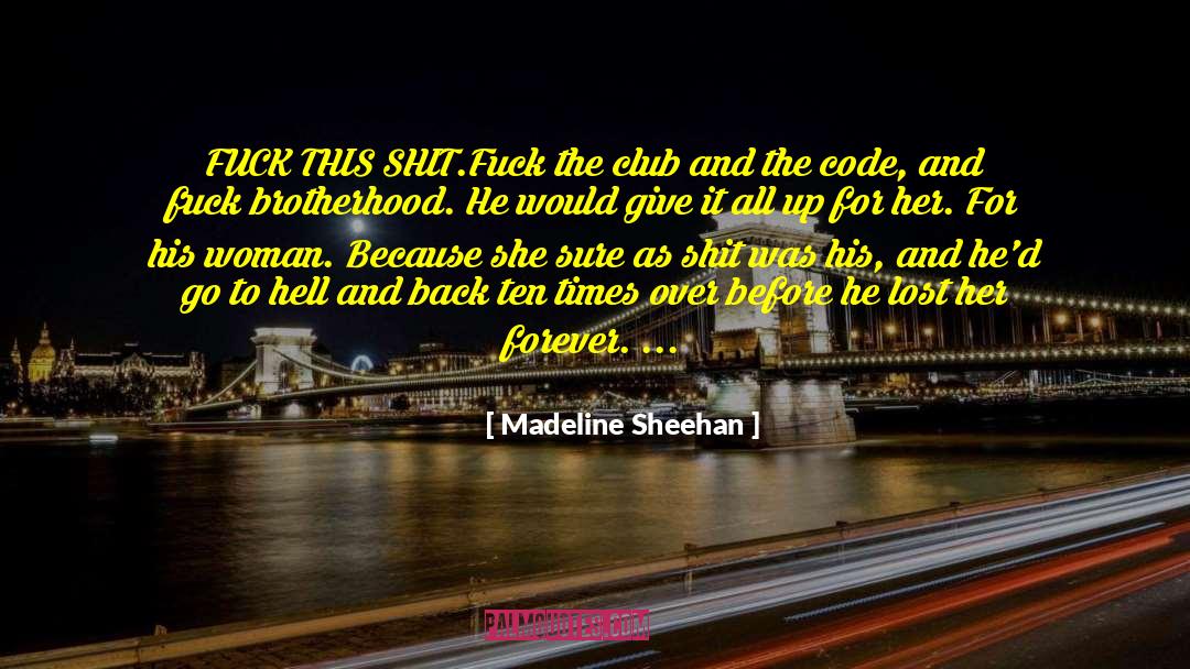 Madeline Sheehan Quotes: FUCK THIS SHIT.<br>Fuck the club