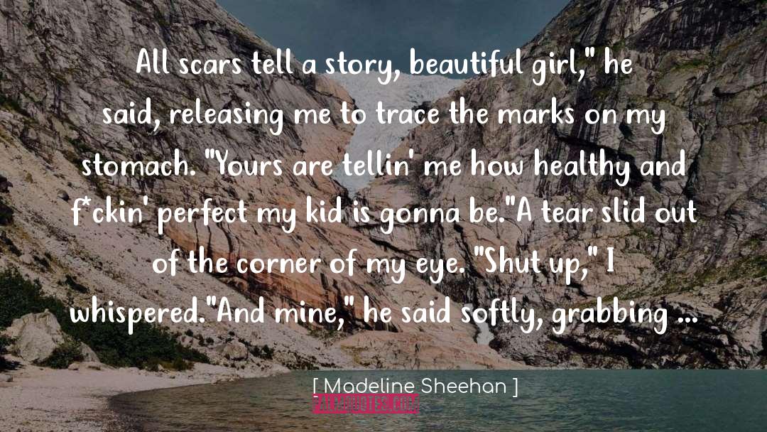 Madeline Sheehan Quotes: All scars tell a story,