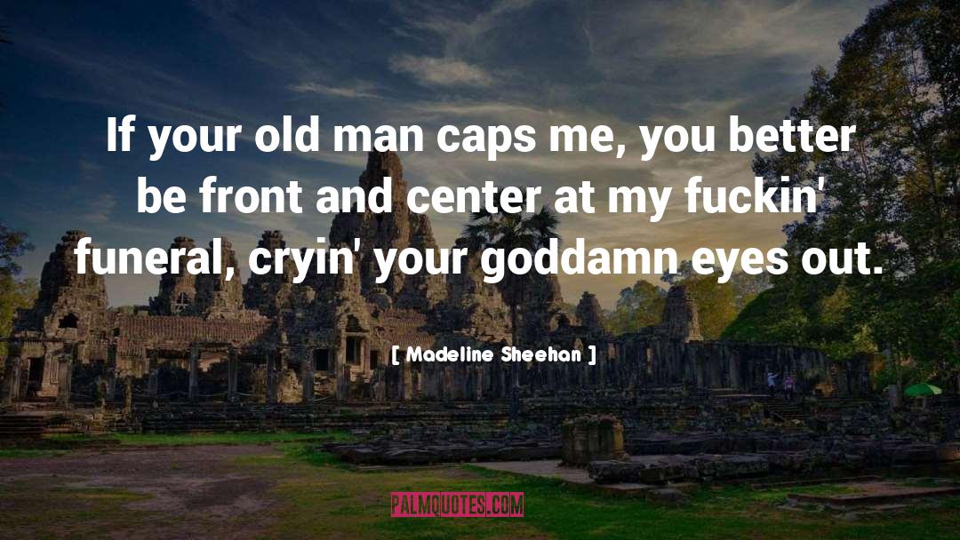Madeline Sheehan Quotes: If your old man caps