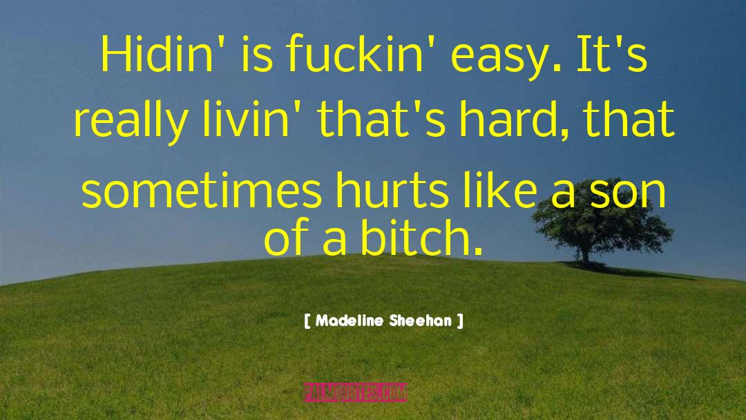 Madeline Sheehan Quotes: Hidin' is fuckin' easy. It's