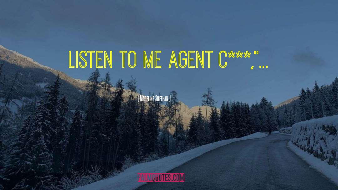 Madeline Sheehan Quotes: Listen to me agent c***,