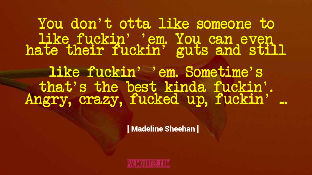 Madeline Sheehan Quotes: You don't otta like someone