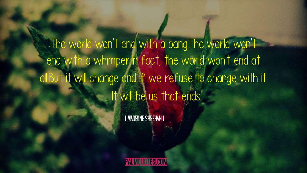 Madeline Sheehan Quotes: The world won't end with