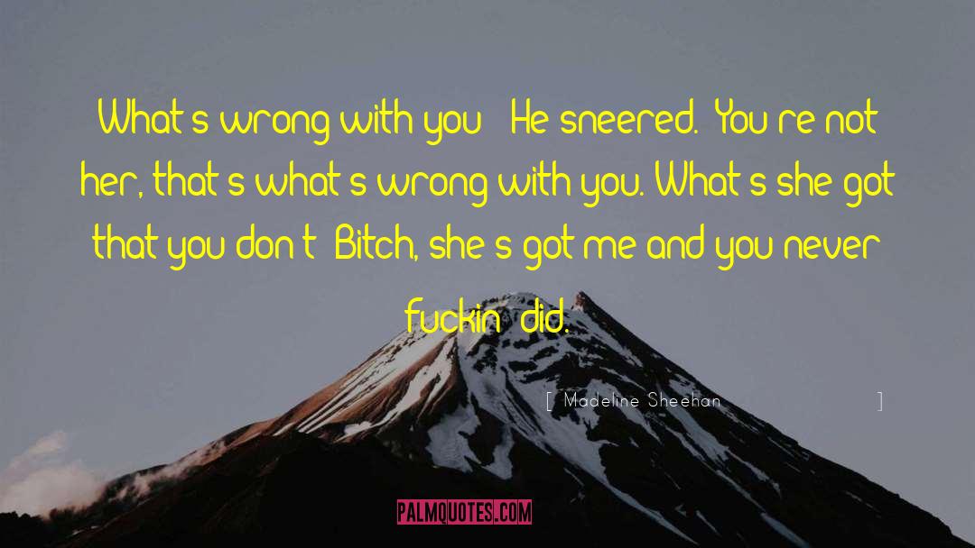 Madeline Sheehan Quotes: What's wrong with you?