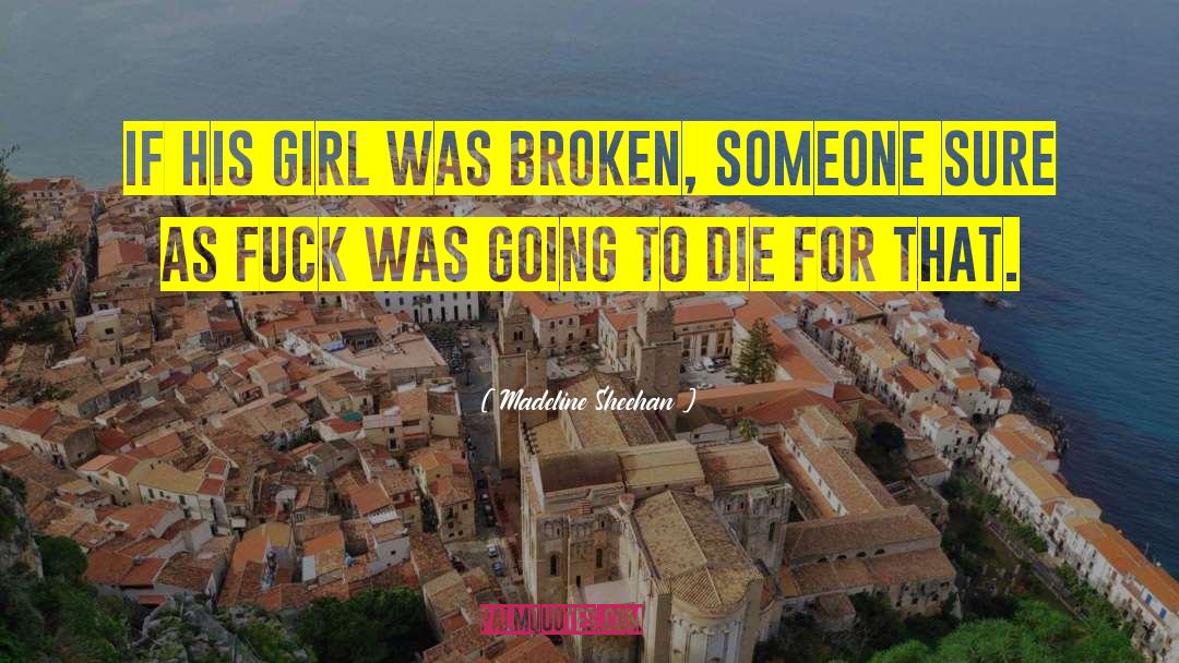 Madeline Sheehan Quotes: If his girl was broken,