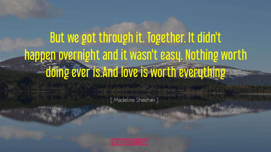 Madeline Sheehan Quotes: But we got through it.