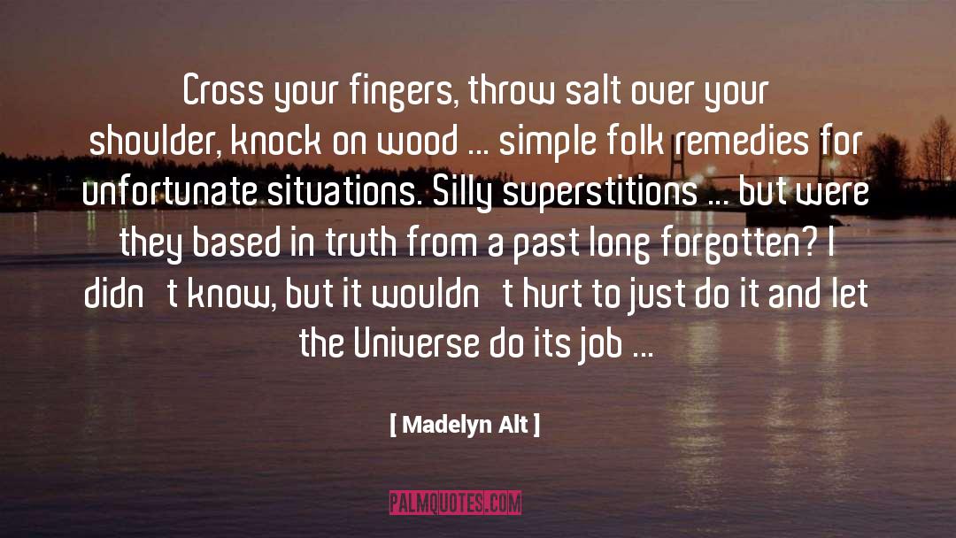 Madelyn Alt Quotes: Cross your fingers, throw salt