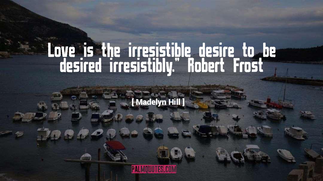 Madelyn Hill Quotes: Love is the irresistible desire