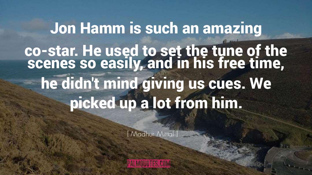 Madhur Mittal Quotes: Jon Hamm is such an