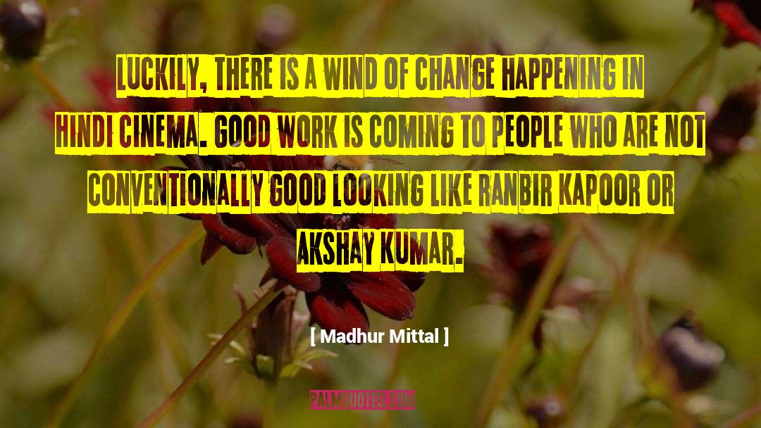 Madhur Mittal Quotes: Luckily, there is a wind