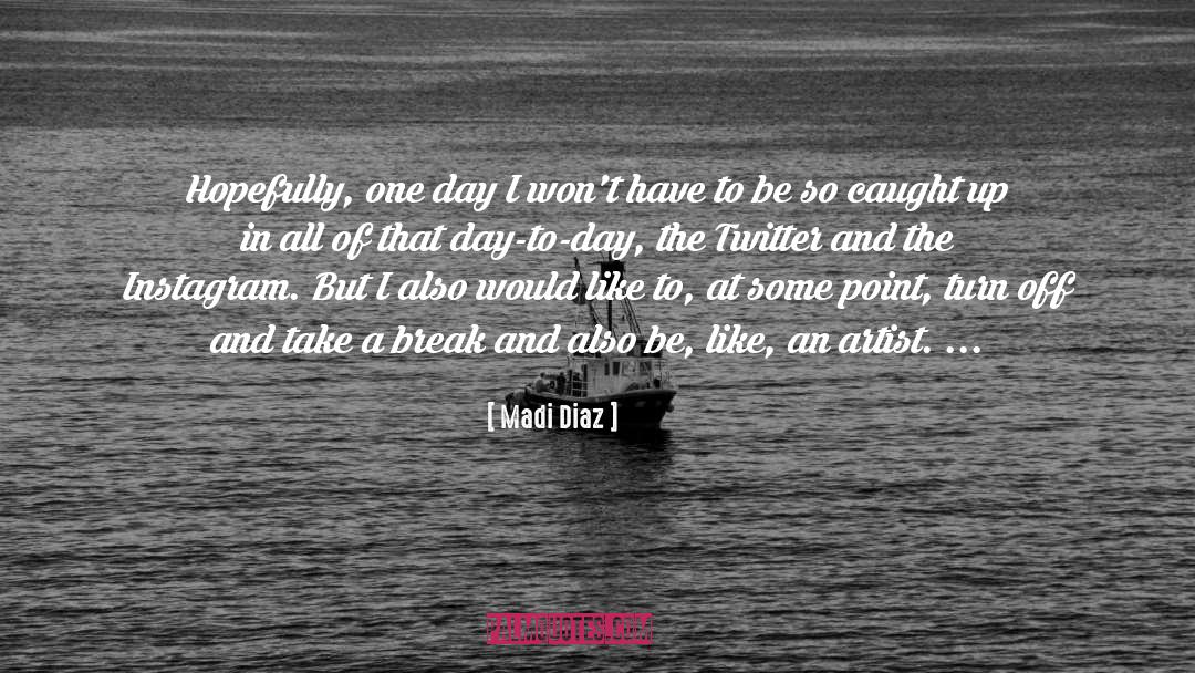 Madi Diaz Quotes: Hopefully, one day I won't