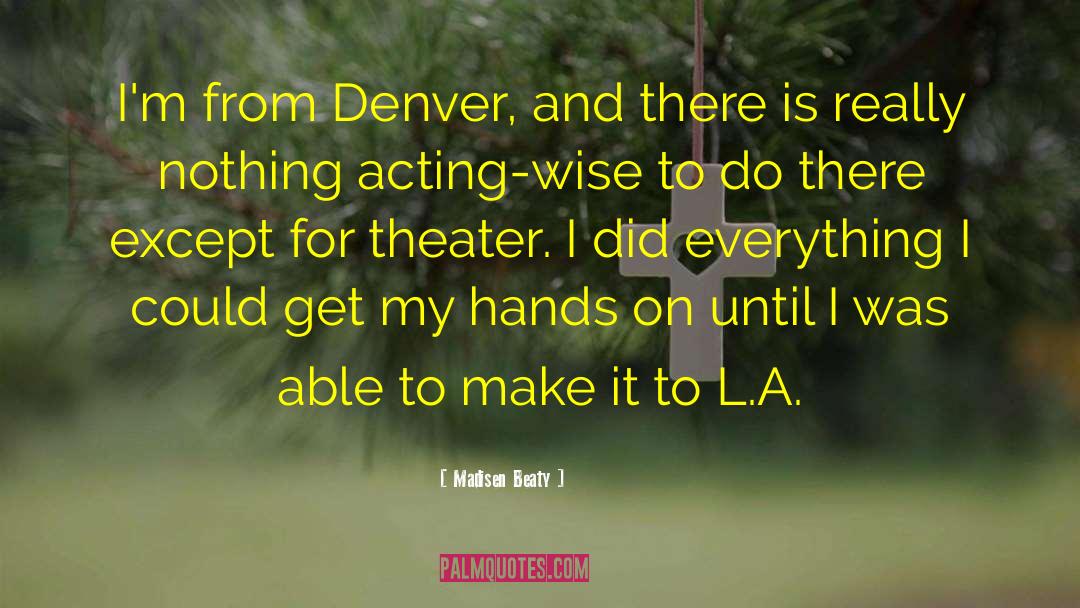 Madisen Beaty Quotes: I'm from Denver, and there
