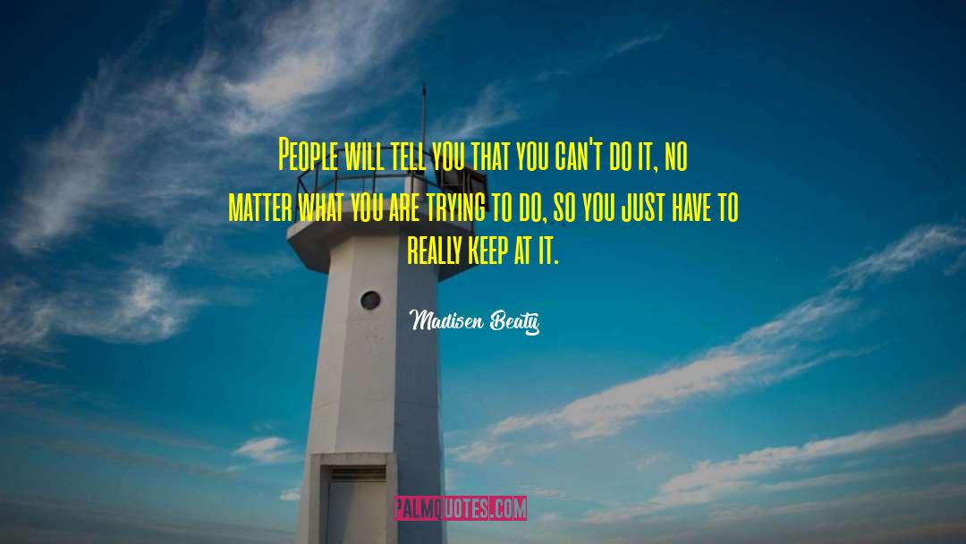 Madisen Beaty Quotes: People will tell you that