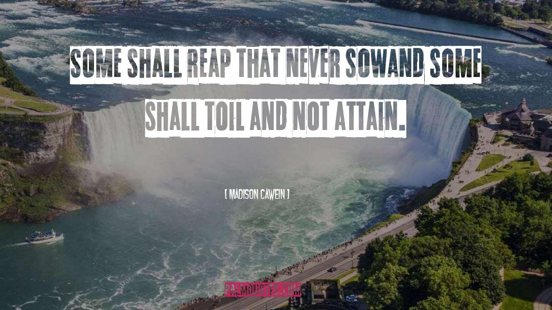 Madison Cawein Quotes: Some shall reap that never
