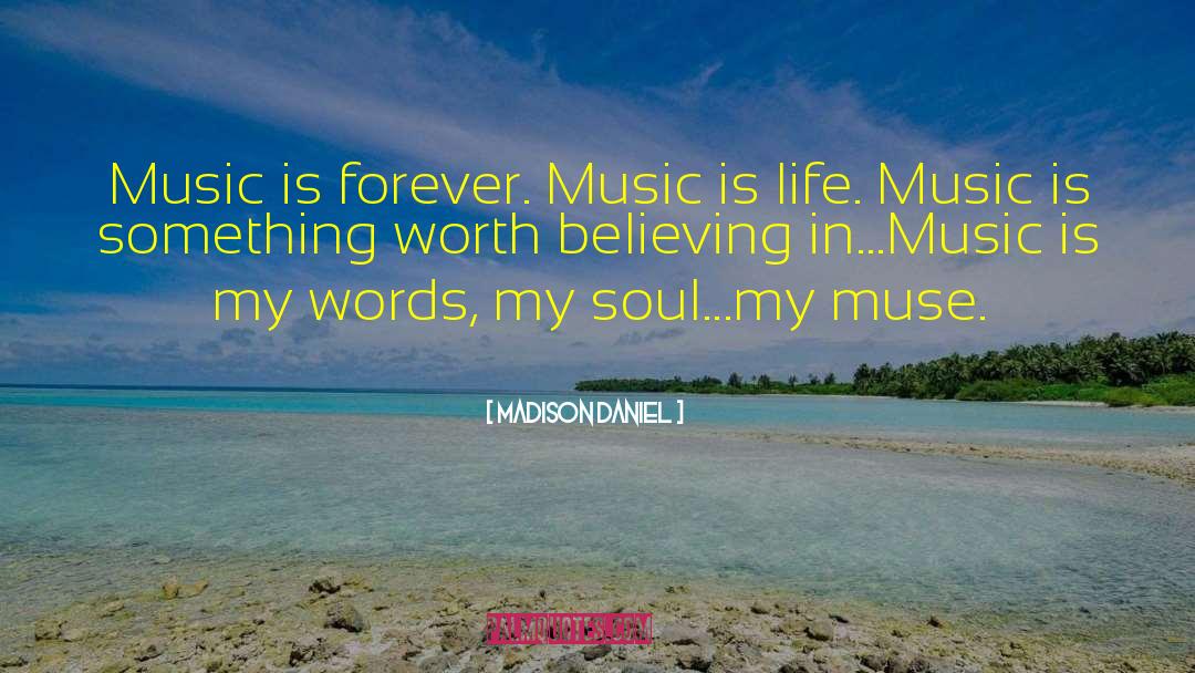 Madison Daniel Quotes: Music is forever. Music is