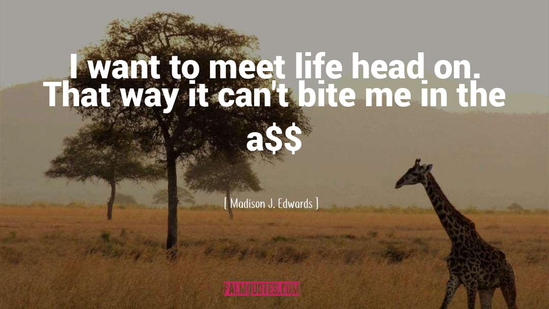 Madison J. Edwards Quotes: I want to meet life