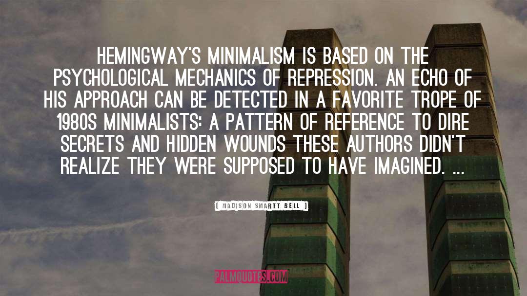 Madison Smartt Bell Quotes: Hemingway's minimalism is based on