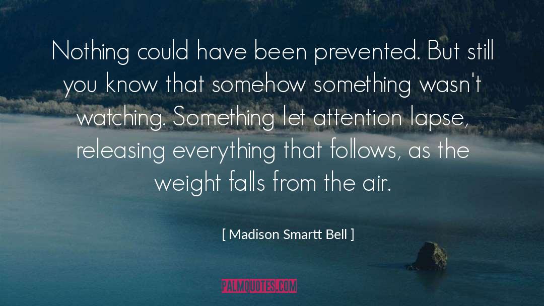 Madison Smartt Bell Quotes: Nothing could have been prevented.