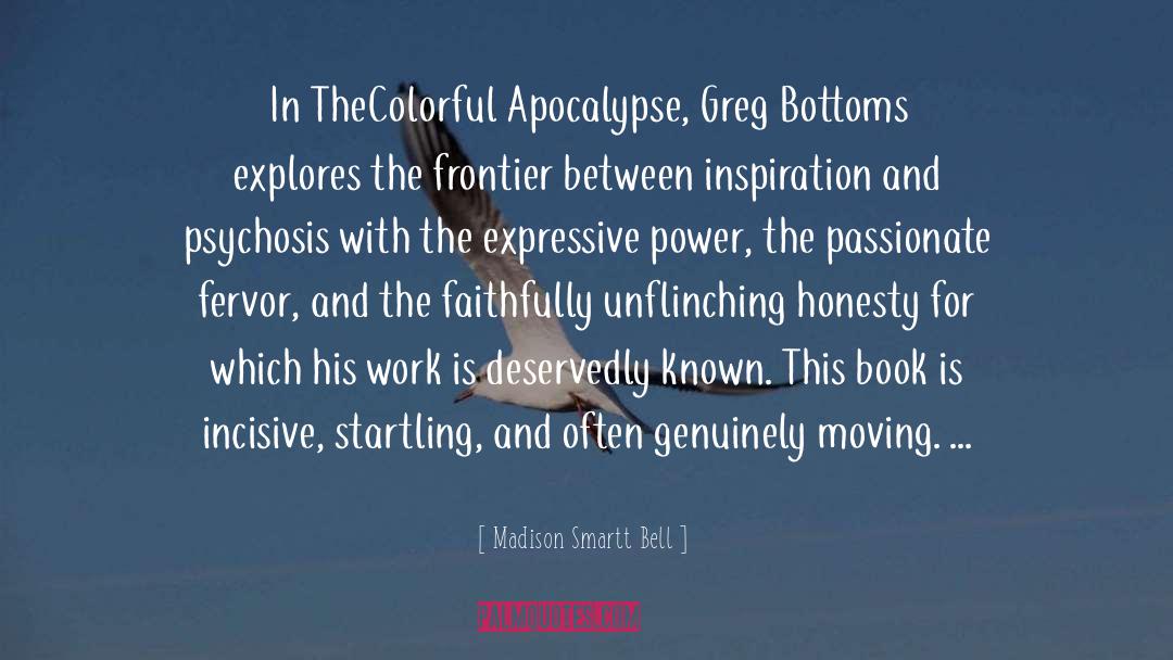 Madison Smartt Bell Quotes: In TheColorful Apocalypse, Greg Bottoms