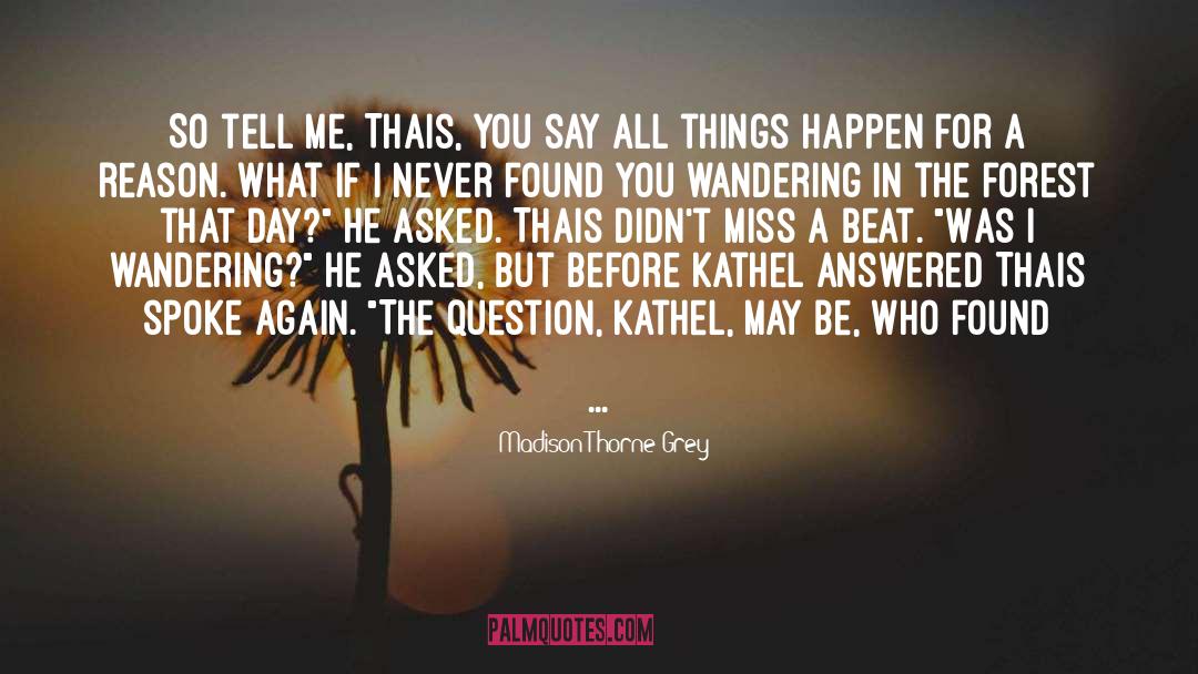 Madison Thorne Grey Quotes: So tell me, Thais, you