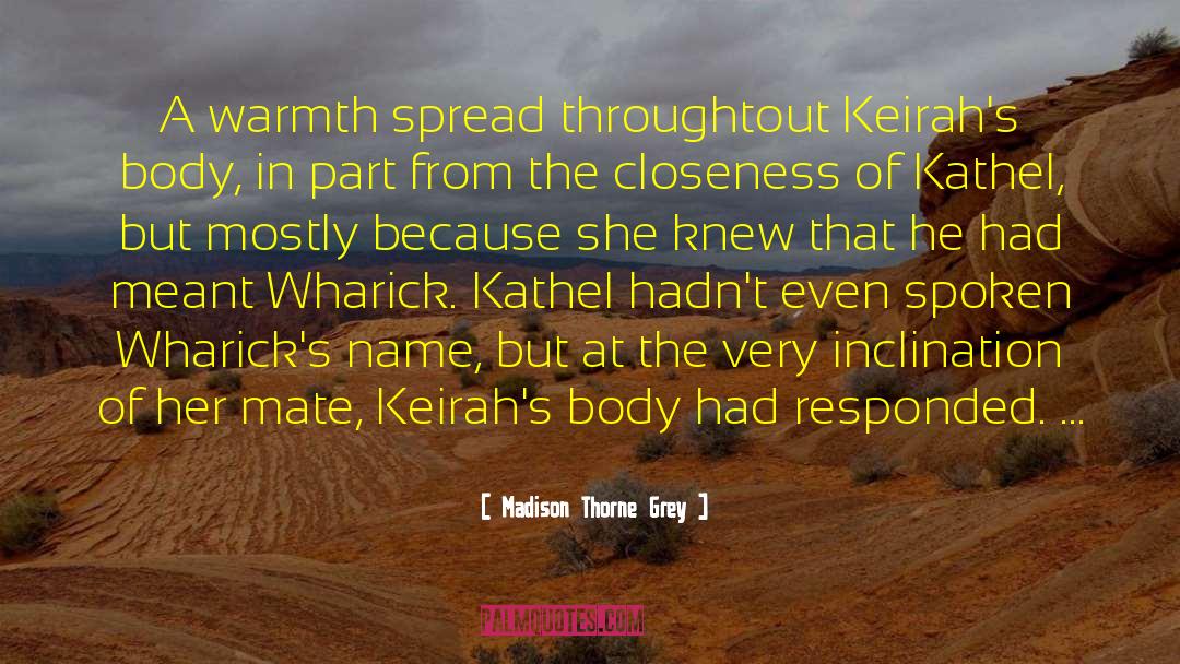 Madison Thorne Grey Quotes: A warmth spread throughtout Keirah's