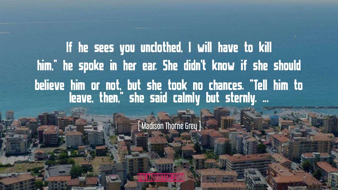 Madison Thorne Grey Quotes: If he sees you unclothed,