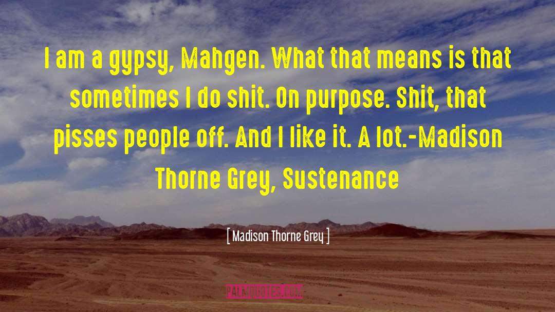 Madison Thorne Grey Quotes: I am a gypsy, Mahgen.