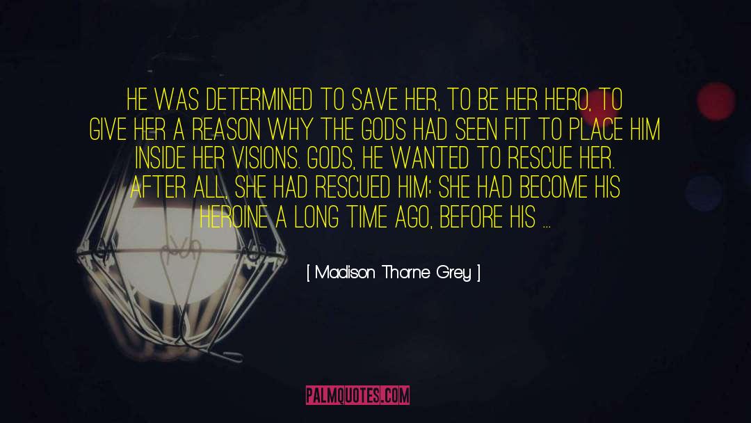Madison Thorne Grey Quotes: He was determined to save