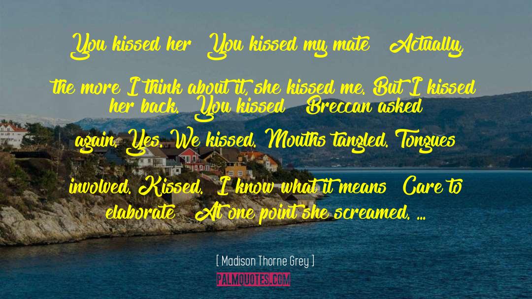 Madison Thorne Grey Quotes: You kissed her? You kissed