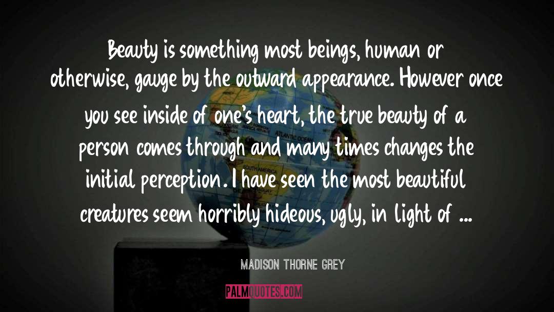 Madison Thorne Grey Quotes: Beauty is something most beings,