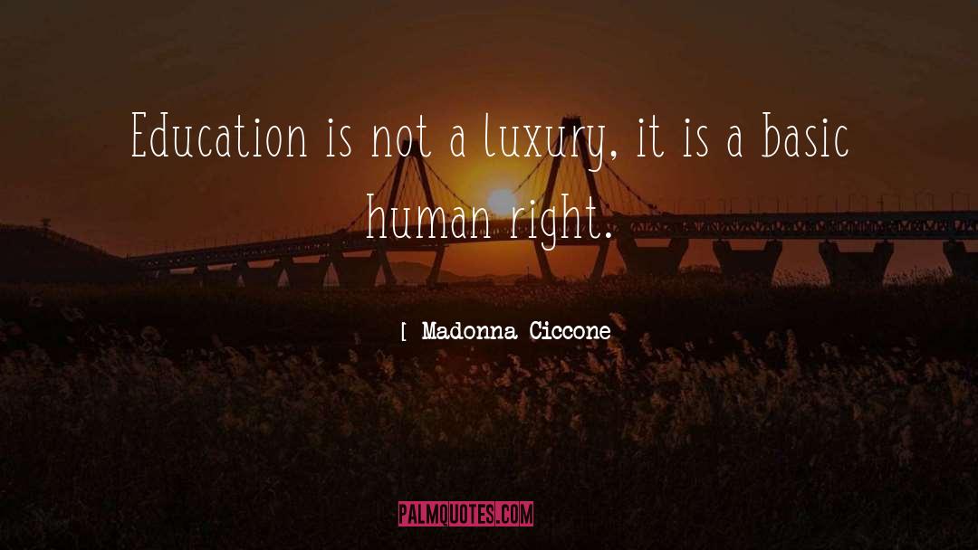 Madonna Ciccone Quotes: Education is not a luxury,
