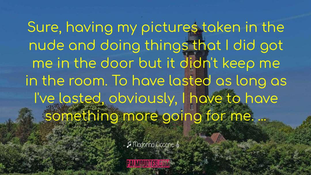 Madonna Ciccone Quotes: Sure, having my pictures taken