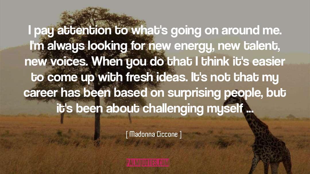 Madonna Ciccone Quotes: I pay attention to what's