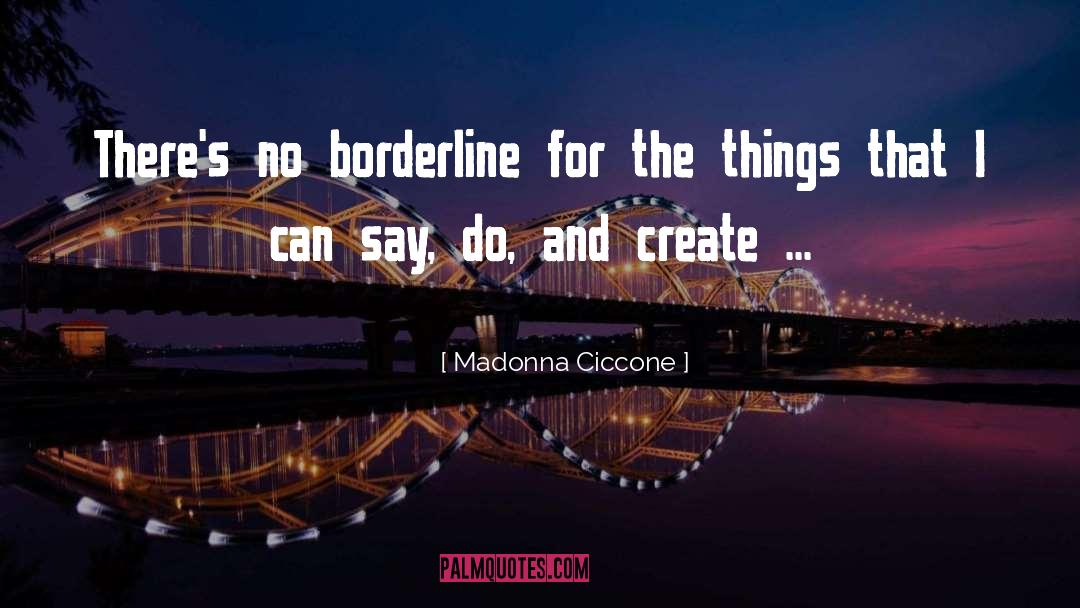 Madonna Ciccone Quotes: There's no borderline for the
