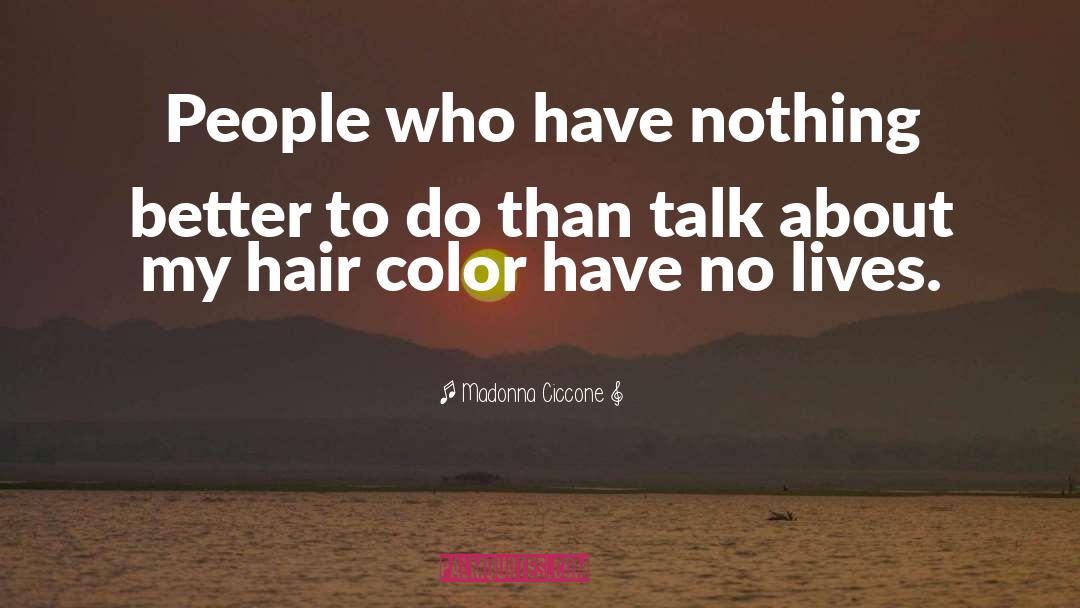 Madonna Ciccone Quotes: People who have nothing better