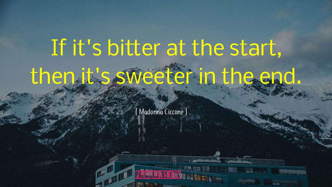 Madonna Ciccone Quotes: If it's bitter at the