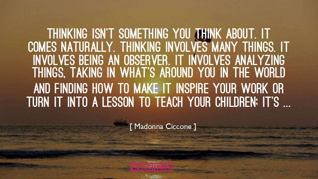 Madonna Ciccone Quotes: Thinking isn't something you think