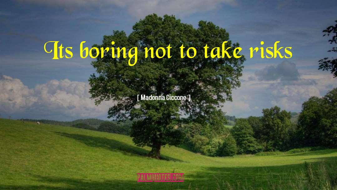 Madonna Ciccone Quotes: Its boring not to take