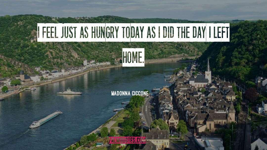 Madonna Ciccone Quotes: I feel just as hungry