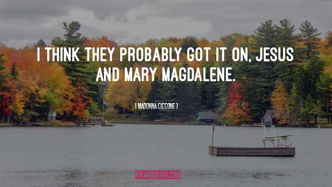 Madonna Ciccone Quotes: I think they probably got