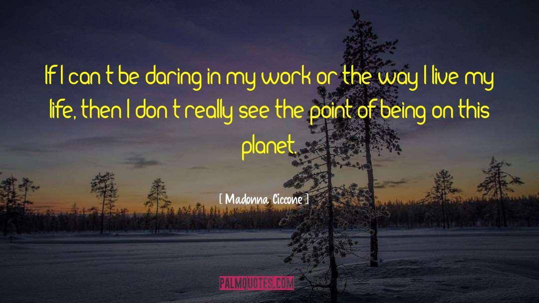 Madonna Ciccone Quotes: If I can't be daring